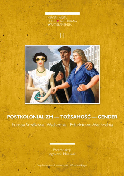 „Miscellanea Posttotalitariana Wratislaviensia”, 2/2014: Postkolonializm — tożsamość — gender. Europa Środkowa, Wschodnia i Południowo-Wschodnia, red. nauk. A. Matusiak, Wrocław, Wydaw. UWr, ss. 408.