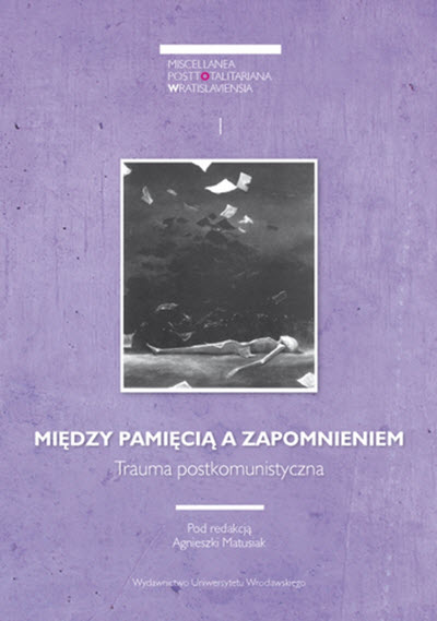 „Miscellanea Posttotalitariana Wratislaviensia” 2013, nr 1: Między pamięcią i zapomnieniem. Trauma postkomunistyczna, 351 ss.