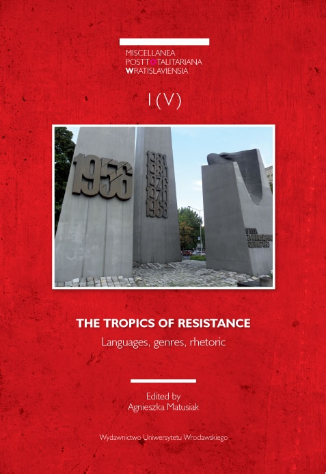 Miscellanea Posttotalitariana Wratislaviensia Special Issue, vol. I (5)/2016: THE TROPICS OF RESISTANCE: Languages, genres, rhetoric, ed. by A. Matusiak and D. Kołodziejczyk, M. Świetlicki, Wrocław 2016, ss. 132.