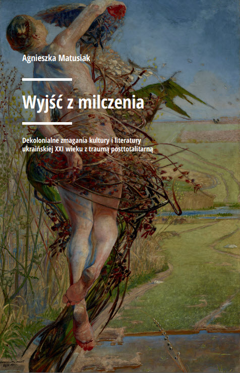 Wyjść z milczenia. Dekolonialne zmagania kultury i literatury ukraińskiej XXI wieku z traumą posttotalitarną, Wrocław-Wojnowice 2018, Wydaw. KEW im. Jana Nowaka-Jeziorańskiego, ss. 388, ISBN 978-83-7893-248-2.